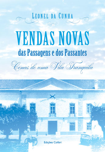 Vendas Novas - Das Passagens e dos Passantes û Cenas de uma vila tranq - Leonel da Cunha