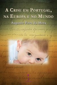 A Crise em Portugal, na Europa e no Mundo - Pires da Mota, Augusto