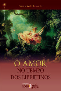 O Amor No Tempo Dos Libertinos - Lasowski, Patrick Wald