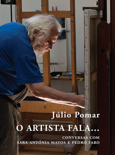 O ARTISTA FALA... CONVERSAS COM SARA ANTÓNIA MATOS E PEDRO FARO - Pomar, J./Faro, P./Matos, S. A.
