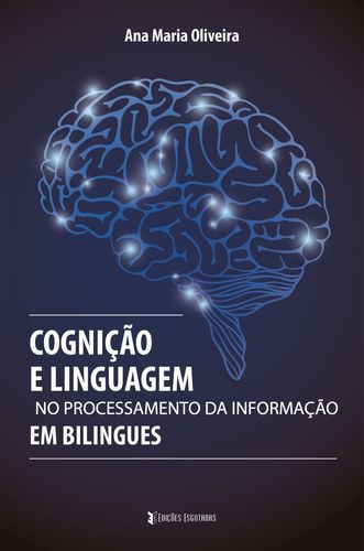 Cognição e Linguagem no Processamento da Informação em Bilingues - Oliveira, Ana Maria