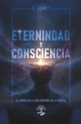 Eternidad y Consciencia: El Enigma de la vida despu�s de la muerte