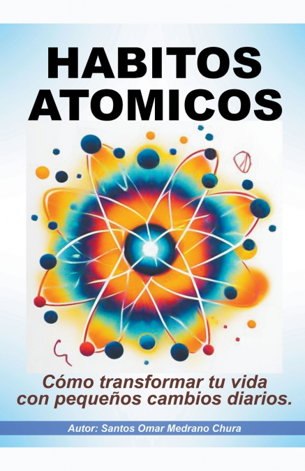 Hábitos  atómicos.  Cómo  transformar  tu  vida  con  pequeños  cambios  diarios.