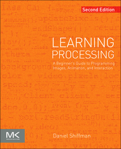 LEARNING PROCESSING. A BEGINNERS GUIDE TO PROGRAMMING IMAGES