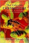 THE CALCUTTA CHROMOSOME:A NOVEL OF FEVERS,DELIRIUM & DISCOVE