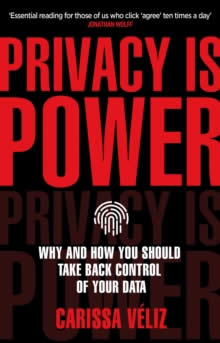 PRIVACY IS POWER: WHY AND HOW YOU SHOULD TAKE BACK CONTROL OF YOUR DATA