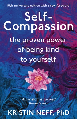 Self-Compassion : The Proven Power of Being Kind to Yourself