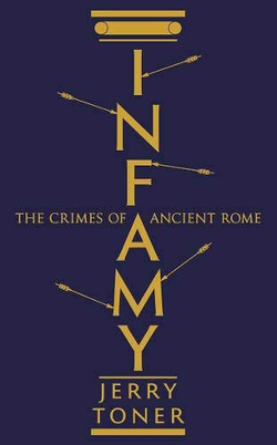 Infamy : The Crimes of Ancient Rome