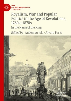 ROYALISM, WAR AND POPULAR POLITICS IN THE AGE OF REVOLUTIONS, 1780S-1870