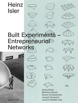 HEINZ ISLER. BUILT EXPERIMENTS. ENTREPRENEURIAL NETWORKS