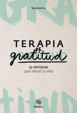 Terapia de gratitud. 52 semanas para elevar tu vida