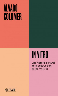 In vitro: UNA HISTORIA CULTURAL DE LA DESTRUCCI�N DE LAS MUJERES