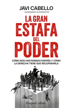 La gran estafa del poder: C�mo nos han robado Espa�a y c�mo la de