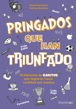 Pringados que han triunfado / De Van Gogh a Messi, Marie Curie o Frida Kahlo. 15 historias de �raritos� que lograron hacer realidad sus sue�os