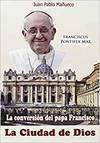 La ciudad de Dios : la conversi�n del papa Francisco