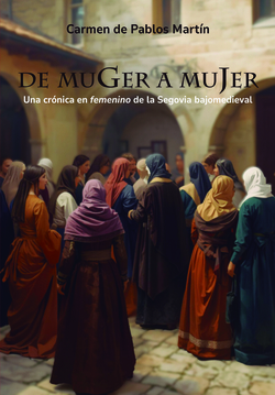 De muger a mujer.: Una cr�nica en femenino de la Segovia bajomedi