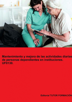 Mantenimiento y mejora de las actividades diarias de personas dependientes en instituciones. UF0130.