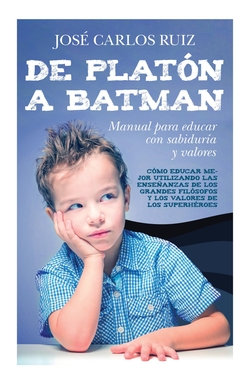 De Plat�n a Batman: Manual para educar con sabidur�a y valores