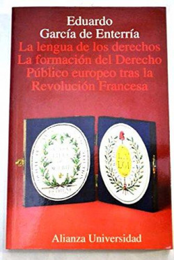 LA LENGUA DE LOS DERECHOS. LA FORMACION DEL DERECHO. PUBLICO EUROPEO TRAS LA REVOLUCION FRANCESA