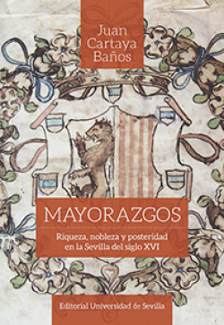 MAYORAZGO. RIQUEZA, NOBLEZA Y POSTERIDAD EN LA SEVILLA DEL S