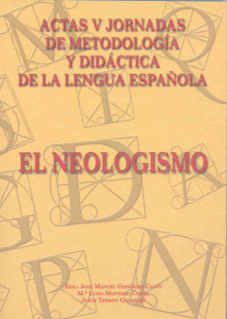 V Jornadas de metodolog�a y did�ctica de la lengua espa�ola. El neologismo