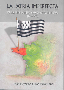 LA PATRIA IMPERFECTA. Idearios regionalistas y nacionalistas en Breta�a (1789-19