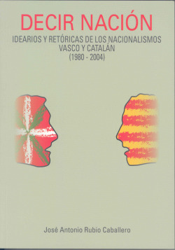 DECIR NACION: IDEARIOS Y RETORICAS DE LOS NACIONALISMOS VASC
