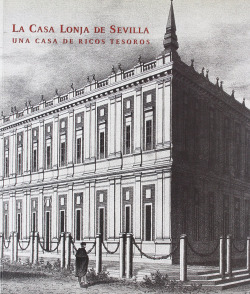 CASA LONJA DE SEVILLA, LA.UNA CASA DE RICOS TESOROS:ARCHIVO