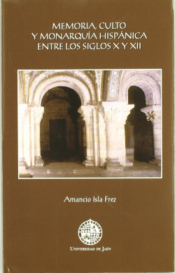 Memoria, culto y monarqu�a hisp�nica entre los siglos X y XII