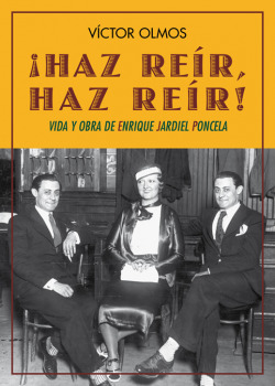 �HAZ RE�R, HAZ RE�R! VIDA Y OBRA DE ENRIQUE JARDIEL PONCELA