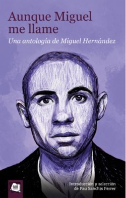 Aunque Miguel me llame. Una antolog�a de Miguel Hern�ndez