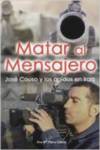 Matar al mensajero : Jos� Couso y los ca�dos en Iraq