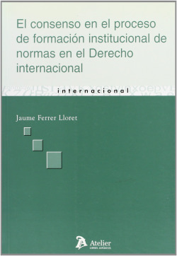 Consenso en el proceso de formacion institucional de normas en el derecho internacional, el.