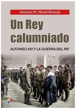 UN REY CALUMNIADO ALFONSOXIII GUERRA RIF