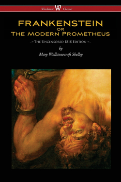 FRANKENSTEIN or The Modern Prometheus (Uncensored 1818 Edition - 