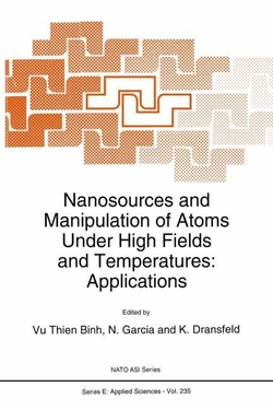 Nanosources and Manipulation of Atoms Under High Fields and Temperatures: Applic
