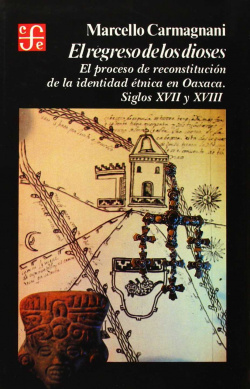 El regreso de los dioses : el proceso de reconstrucción de la identidad étnica en Oaxaca, siglos XVI