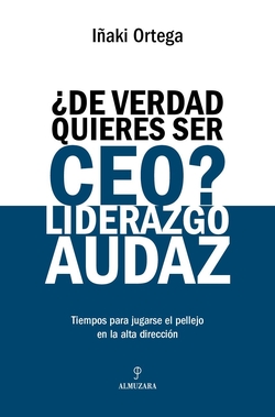 �De verdad quieres ser CEO? Liderazgo audaz
