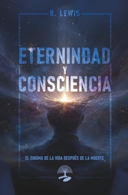 Eternidad y Consciencia: El Enigma de la vida despu�s de la muerte