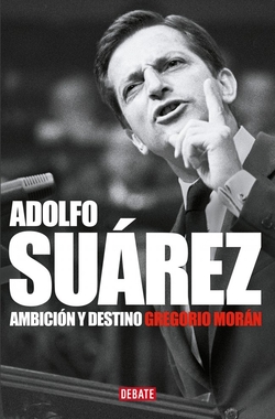 Adolfo Su�rez. Ambici�n y destino