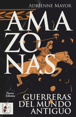 Amazonas. Guerreras del mundo antiguo (nueva edici�n)
