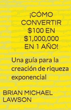 �C�mo convertir $100 en $1,000,000 en 1 a�o! Una gu�a para la creaci�n de riquez